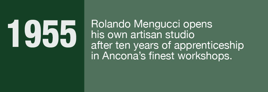 1955: Rolando Mengucci opens his won artisan studio after ten years of apprenticeship in Ancona's finest workshops.